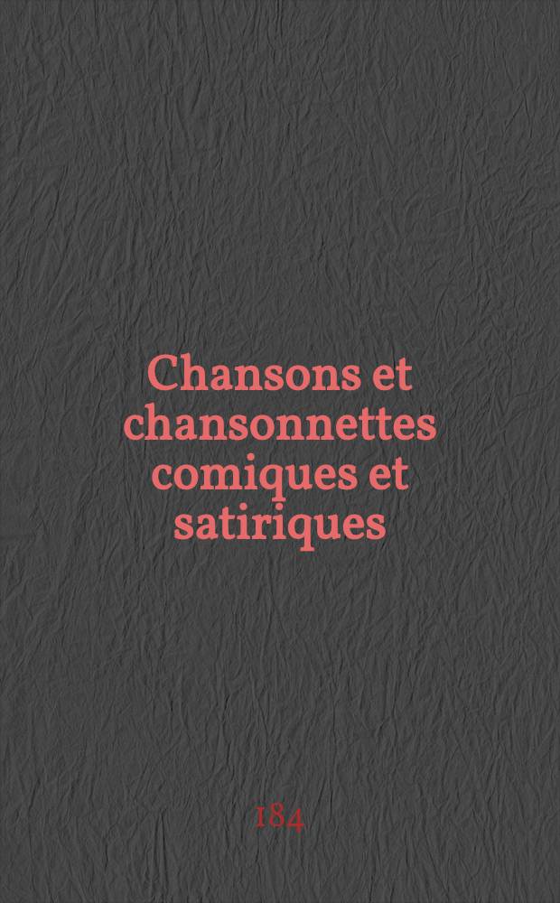 Chansons et chansonnettes comiques et satiriques : Accompagnées de notes historiques et littéraires