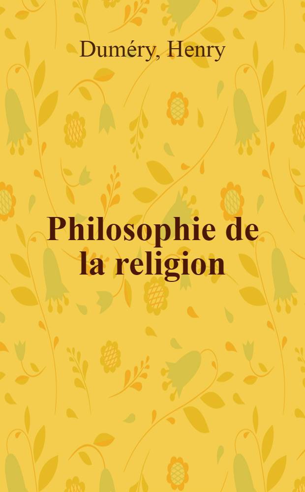 Philosophie de la religion : Essai sur la signification du christianisme : Thèse pour le doctorat ès lettres présentée à ... l'Univ. de Paris