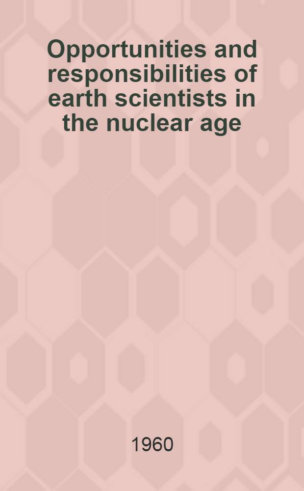 Opportunities and responsibilities of earth scientists in the nuclear age