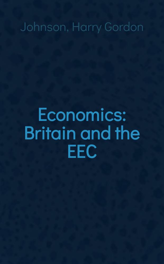 Economics: Britain and the EEC : A collection of the papers read during the Symposium on "Economics: Britain and the EEC" held at the Univ. of Ghent on 8 Febr. 1969