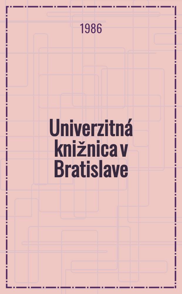 Univerzitná knižnica v Bratislave : Bibliogr. monogr. a príspevkov v tlači. [2] : 1981-1985