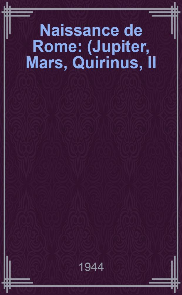 Naissance de Rome : (Jupiter, Mars, Quirinus, II)