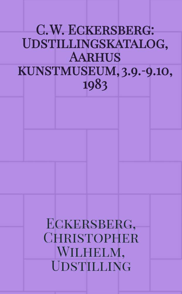C. W. Eckersberg : Udstillingskatalog, Aarhus kunstmuseum, 3.9.-9.10, 1983