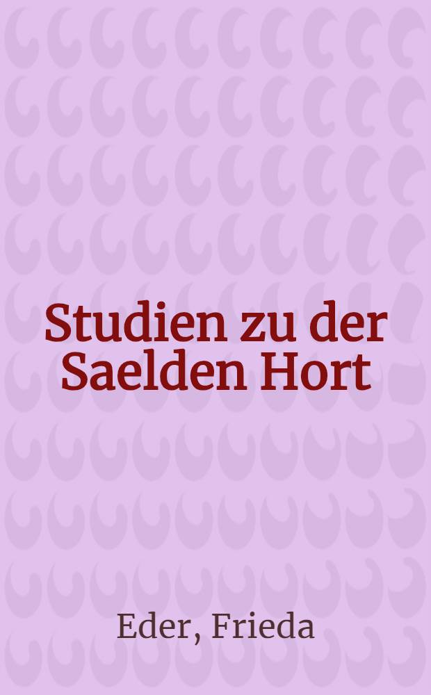Studien zu der Saelden Hort : Ein Beitrag zur gesellschaftlichen Bestimmtheit mittelalterlicher Dichtung : Inaug.-Diss. zur Erlangung der Dortorwürde genehmigt von der ... Univ. zu Berlin