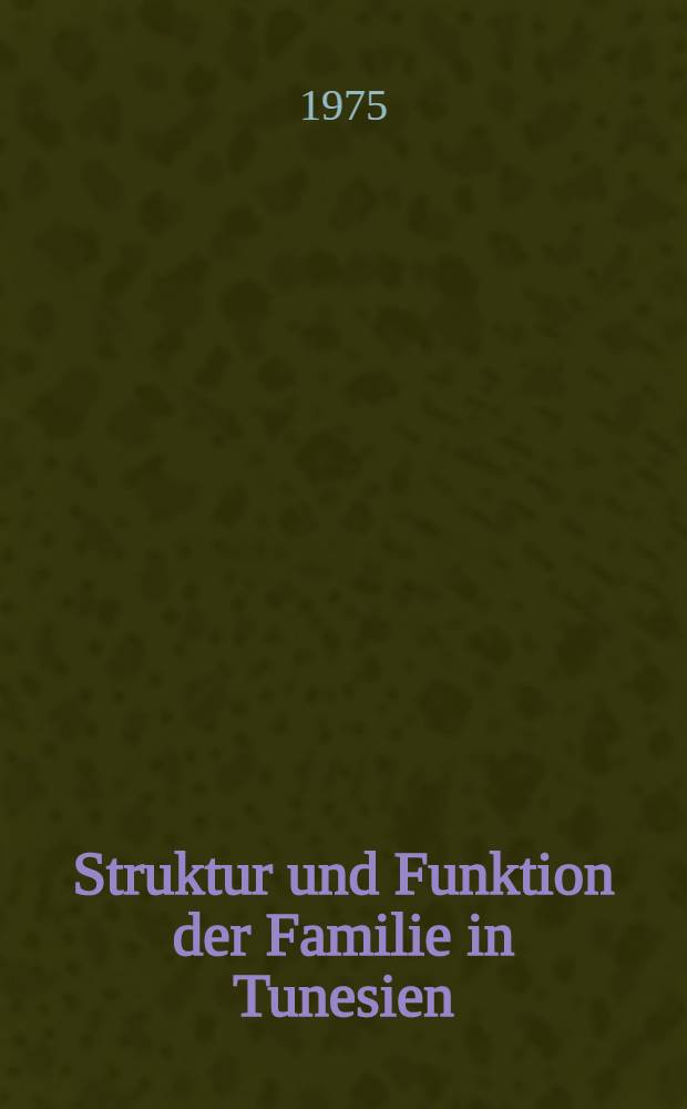 Struktur und Funktion der Familie in Tunesien : Untersucht und beschreiben am Beispiel der Großstadt Tunis : Inaug.-Diss. ... der Philos. Fak. der Univ. zu Köln