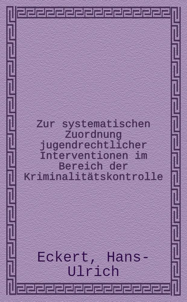 Zur systematischen Zuordnung jugendrechtlicher Interventionen im Bereich der Kriminalitätskontrolle : Inaug.-Diss. einer Rechtswiss. Fak. der Univ. zu Köln