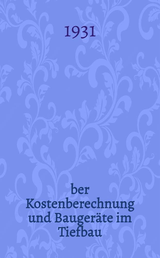 Über Kostenberechnung und Baugeräte im Tiefbau : Unterlagen zur Ermittlung des angemessenen Preises für Erdarbeiten