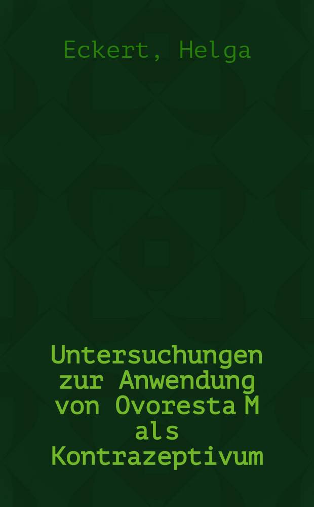Untersuchungen zur Anwendung von Ovoresta M als Kontrazeptivum : Empirische Erhebung an 118 Frauen im Alter zwischen 15 u. 35 J. : Inaug.-Diss