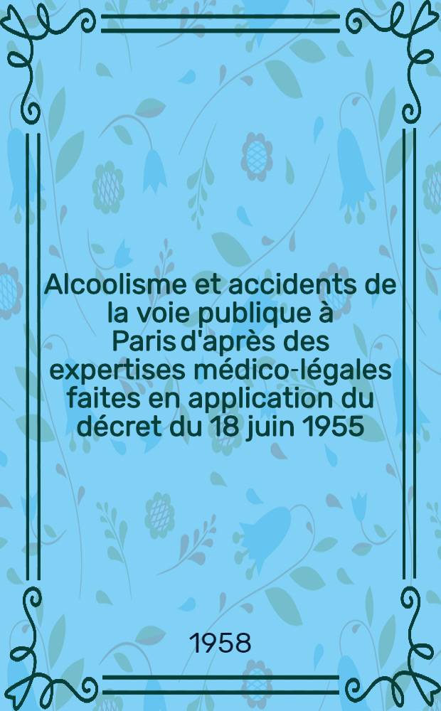 Alcoolisme et accidents de la voie publique à Paris d'après des expertises médico-légales faites en application du décret du 18 juin 1955 : Thèse ..