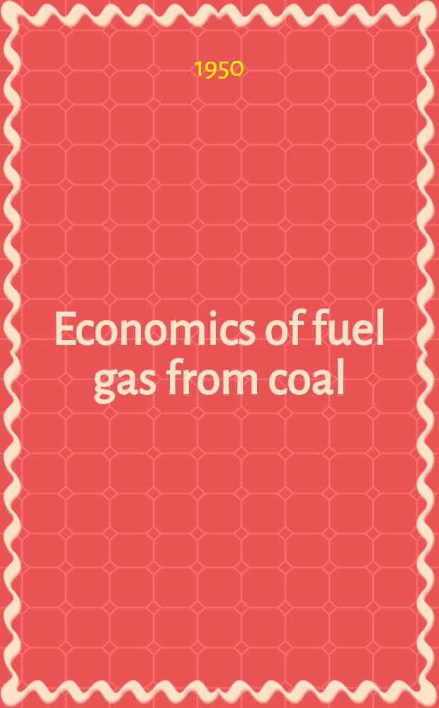 Economics of fuel gas from coal : Analysis of the technical and economic factors which control the commercial feasibility in the United States of manufacturing fuel gas from coal