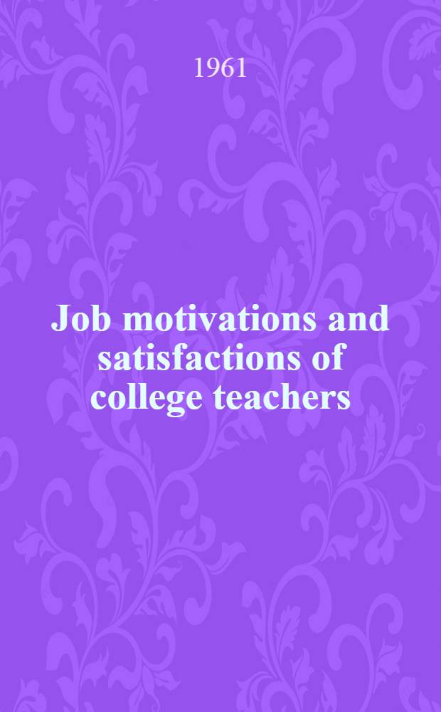 Job motivations and satisfactions of college teachers : A study of faculty members in Minnesota colleges