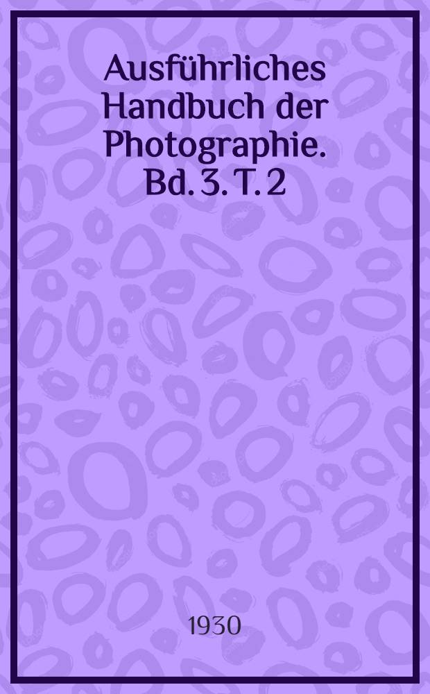 Ausf&uuml;hrliches Handbuch der Photographie. Bd. 3. T. 2 : Verarbeitung der photographischen Platten, Filme und Papiere