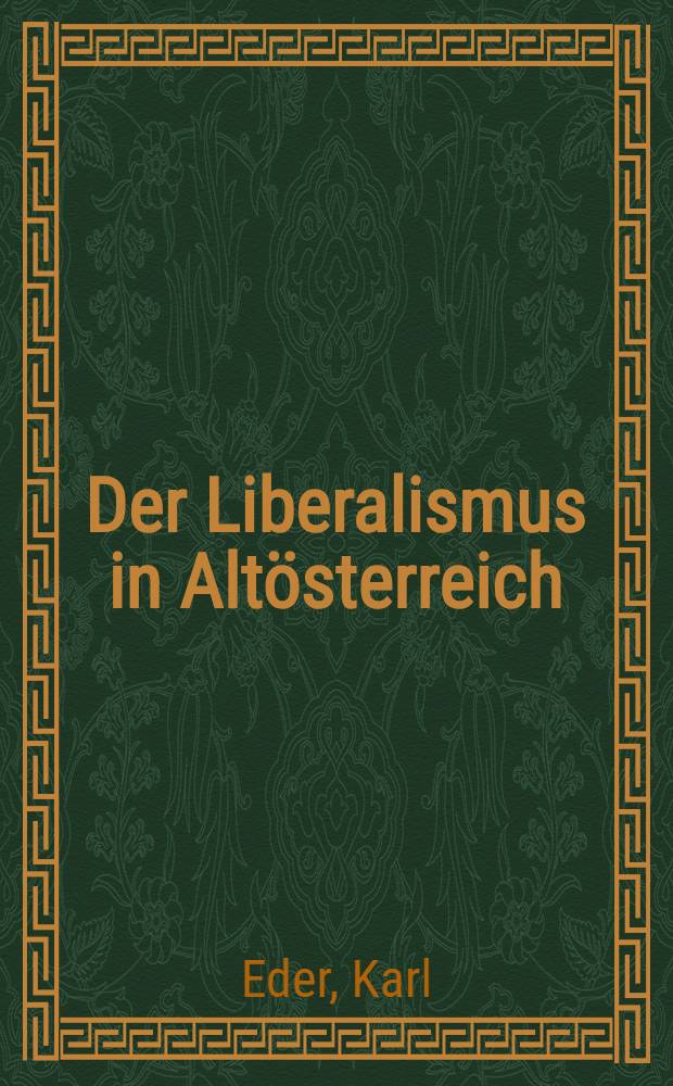 Der Liberalismus in Altösterreich : Geisteshaltung, Politik und Kultur