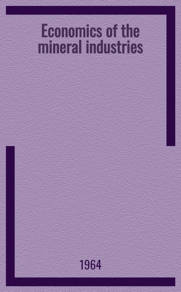 Economics of the mineral industries : A series of articles by specialists