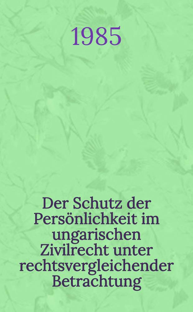 Der Schutz der Persönlichkeit im ungarischen Zivilrecht unter rechtsvergleichender Betrachtung : Inaug.-Diss