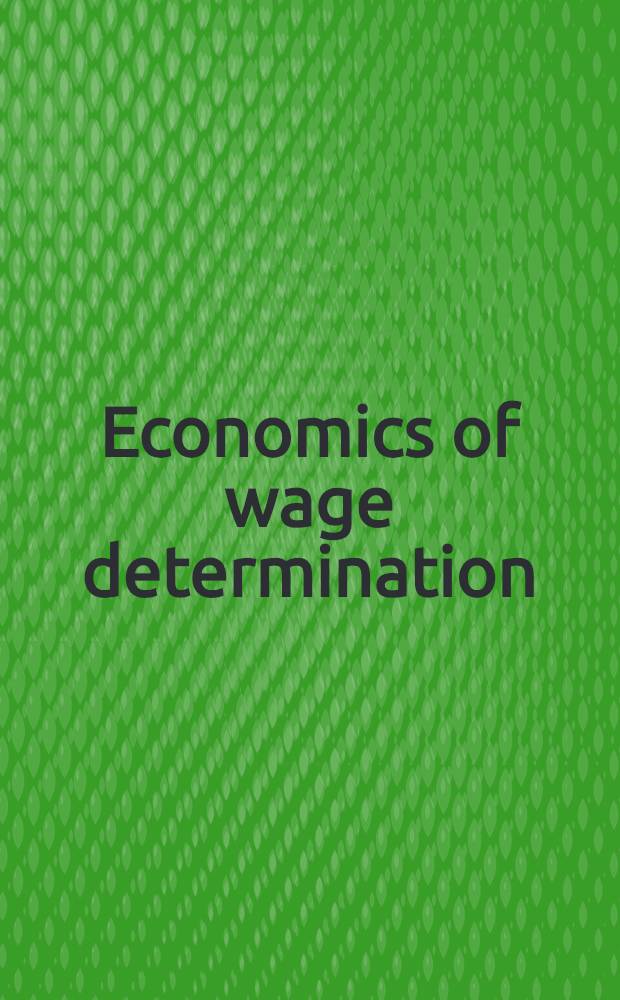 Economics of wage determination : Papers presented at an Intern. seminar of the Sonderforschungsbereich 5, Univ. Mannheim, on Oct. 5th-7th, 1987
