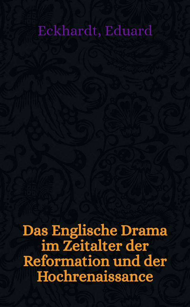 Das Englische Drama im Zeitalter der Reformation und der Hochrenaissance : Vorstufen, Shakespeares und seine Zeit