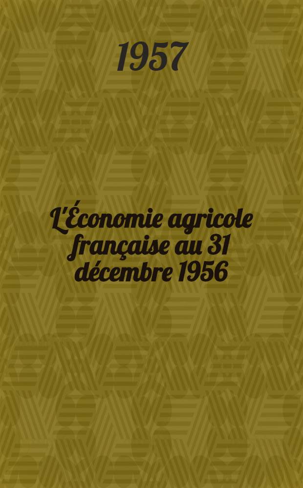 L'Économie agricole française au 31 décembre 1956 : P. 1-2. P. 2 : Production-crédit agricole-revenu-commerce extérieur