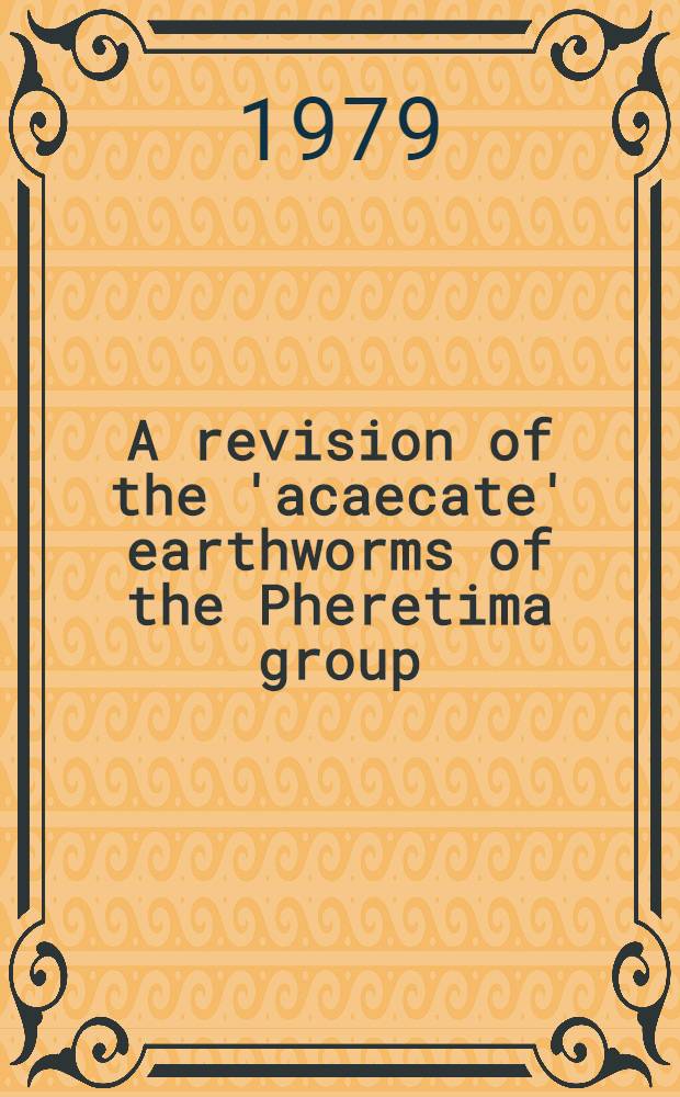 A revision of the 'acaecate' earthworms of the Pheretima group (Megascolecidae : Oligochaeta) : Archipheretima, Metapheretima, Planapheretima, Pleionogaster and Polypheretima