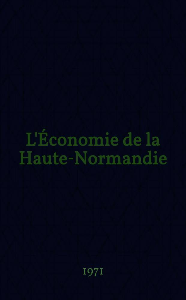 L'Économie de la Haute-Normandie : Réalisée parle Comité régional d'expansion économique de Haute-Normandie