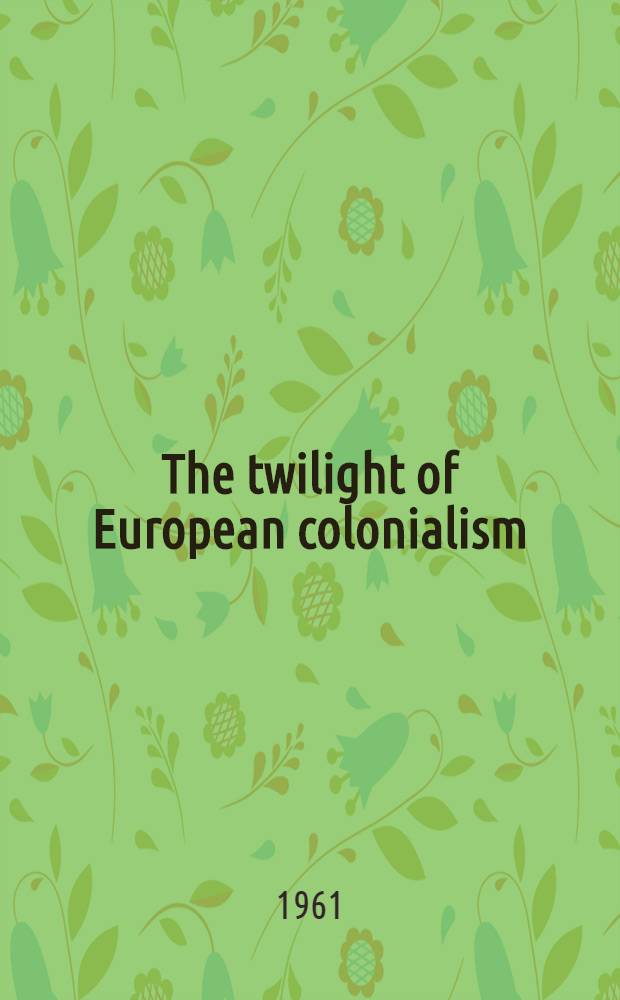 The twilight of European colonialism : A political analysis