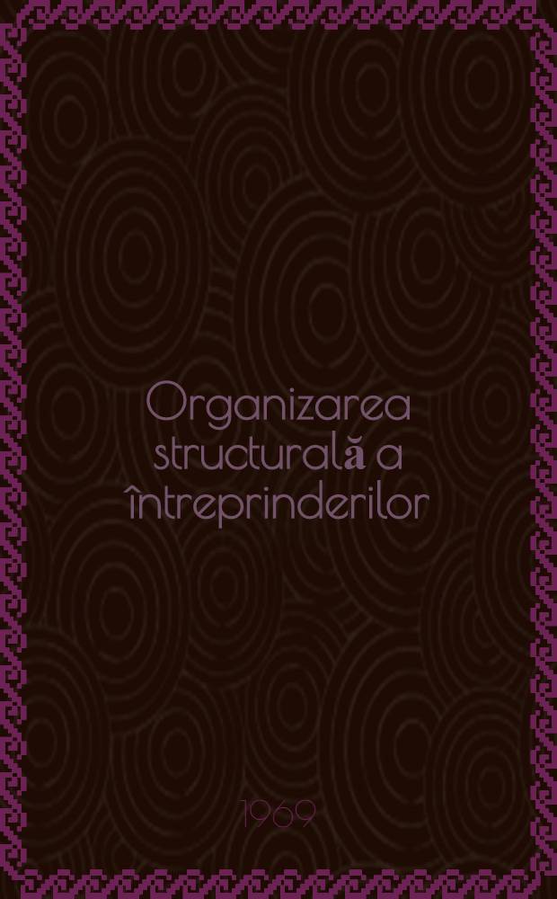 Organizarea structurală a întreprinderilor : Elemente de organizare şi conducere