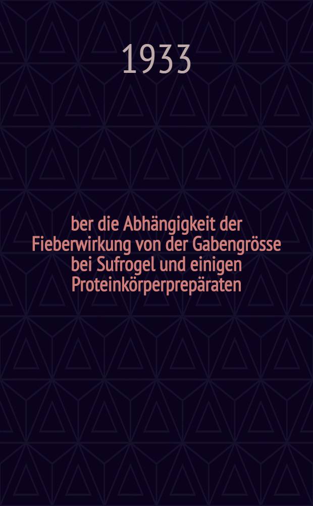 Über die Abhängigkeit der Fieberwirkung von der Gabengrösse bei Sufrogel und einigen Proteinkörperprepäraten : Inaug.-Diss. der Vereinigten Friedrichs-Universität Halle Wittenberg