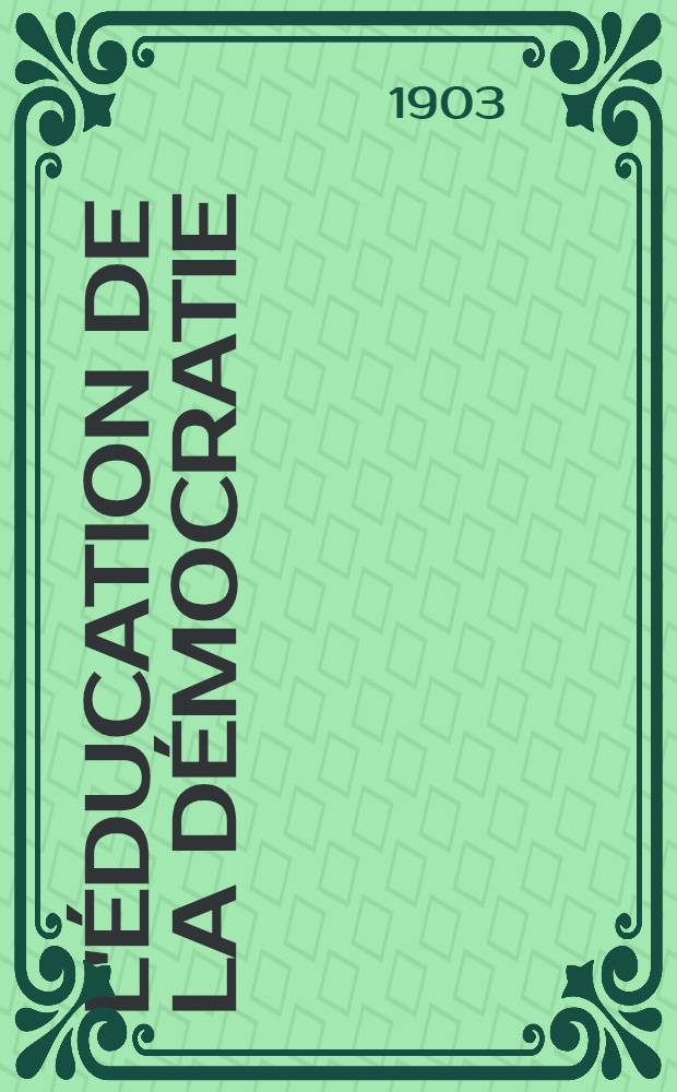 L'Éducation de la démocratie : Leçons professées à l'École des hautes études sociales
