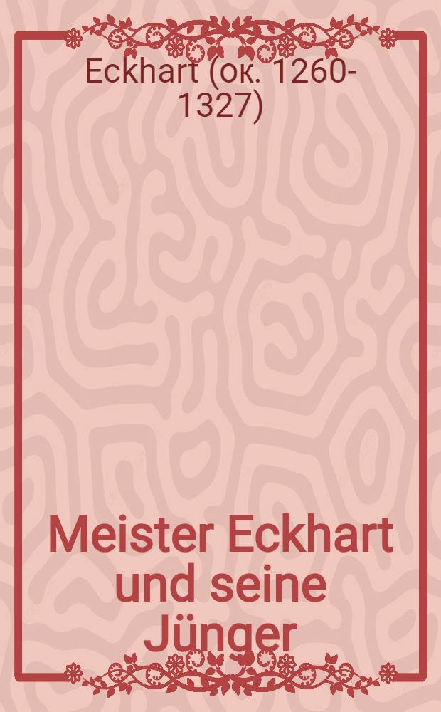 Meister Eckhart und seine Jünger : Ungedruckte Texte zur Geschichte der deutschen Mystik