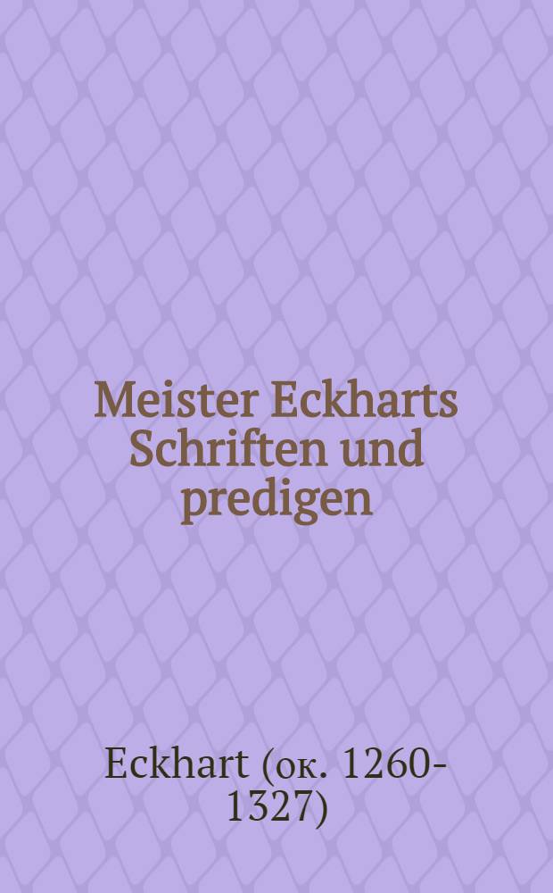 Meister Eckharts Schriften und predigen : Aus dem mittelhochdeutschen übersetzt und herausgegeben von Herman Büttner : Bd. 1-2
