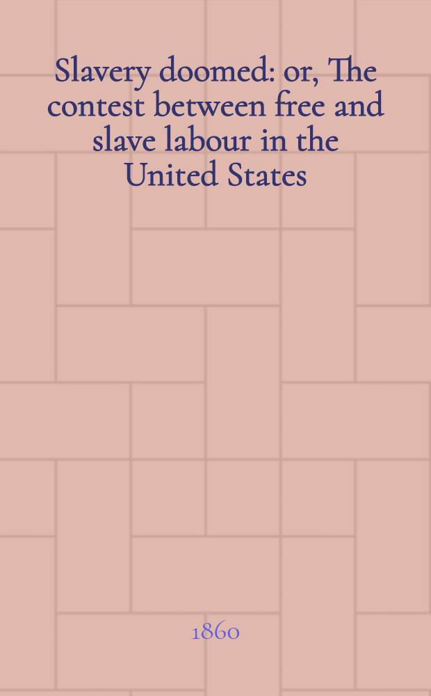 Slavery doomed: or, The contest between free and slave labour in the United States