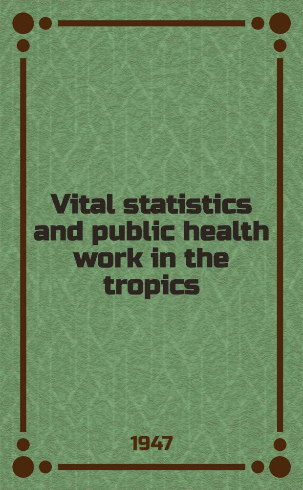 Vital statistics and public health work in the tropics : Including supplement on the genealogy of vital statistics