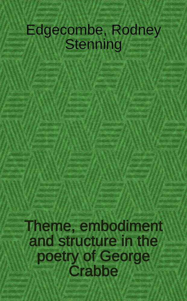 Theme, embodiment and structure in the poetry of George Crabbe : Diss.