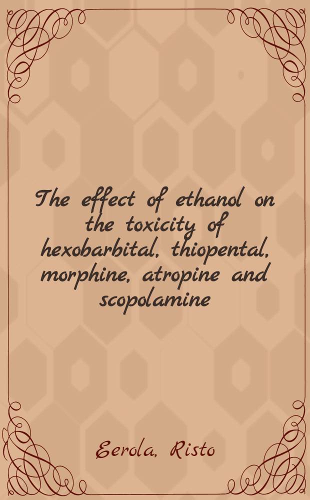The effect of ethanol on the toxicity of hexobarbital, thiopental, morphine, atropine and scopolamine : An experimental study on mice