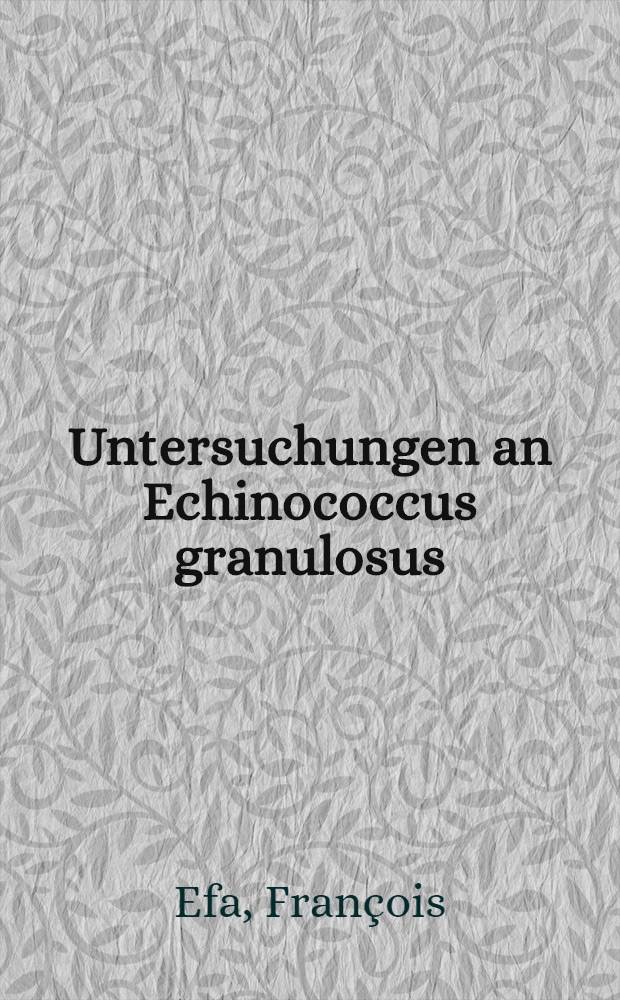 Untersuchungen an Echinococcus granulosus (Batsch, 1786) aus Afghanistan : Die systematische Zugehörigkeit; die Entstehung der Klebhülle der Eier; die Bestandteile der Klebhülle : Diss. ... der Math-naturwiss. Fak. der ... Univ. Bonn