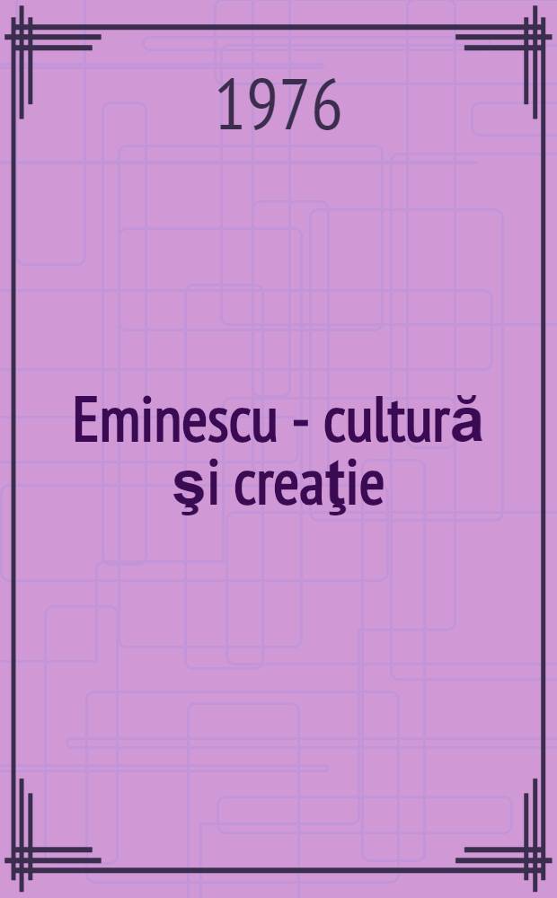 Eminescu - cultură şi creaţie