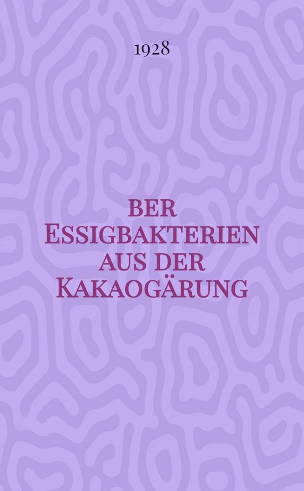 &Uuml;ber Essigbakterien aus der Kakaog&auml;rung : Inaug.-Diss. ... der ... Universit&auml;t zu Kiel