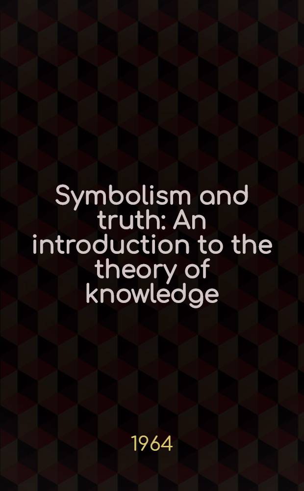 Symbolism and truth : An introduction to the theory of knowledge