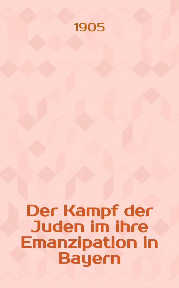 Der Kampf der Juden im ihre Emanzipation in Bayern : Auf Grund handschriftlichen Quellenmaterials