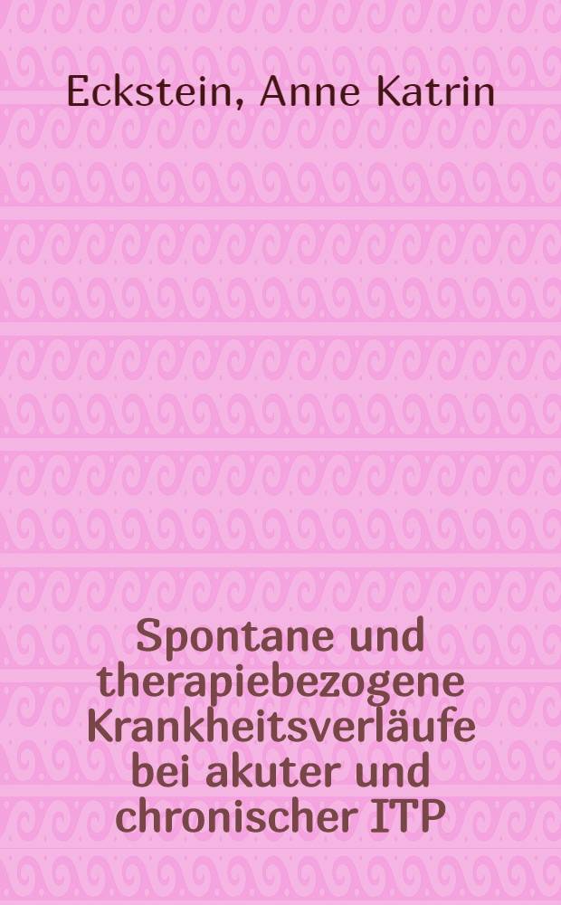 Spontane und therapiebezogene Krankheitsverläufe bei akuter und chronischer ITP : Kritische Unters. an 79 Kindern : Inaug.-Diss