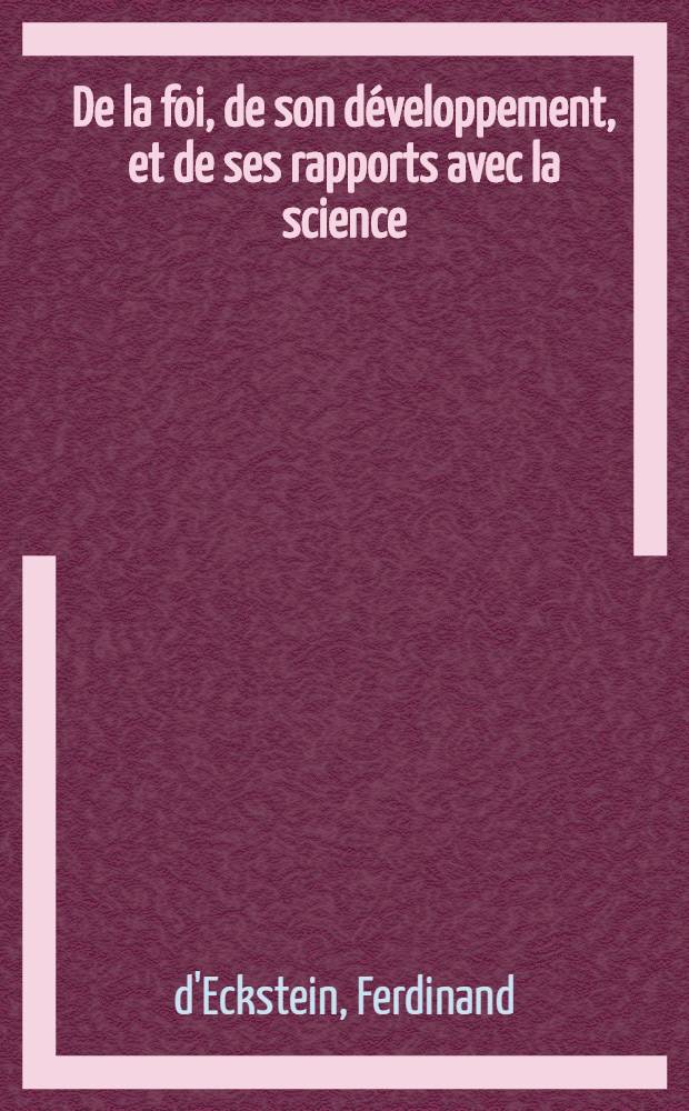 De la foi, de son développement, et de ses rapports avec la science