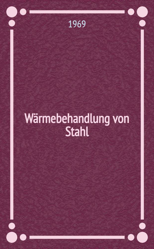 W&auml;rmebehandlung von Stahl : Metallkundliche Grundlagen : Hochschullehrbuch