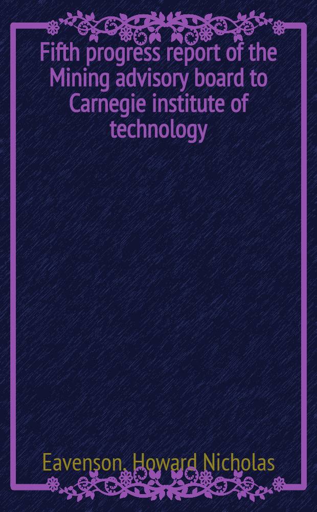 ... Fifth progress report of the Mining advisory board to Carnegie institute of technology : October 1934 to October 1937 : Assisted by workers furnished by the Works progress administration : List of publications