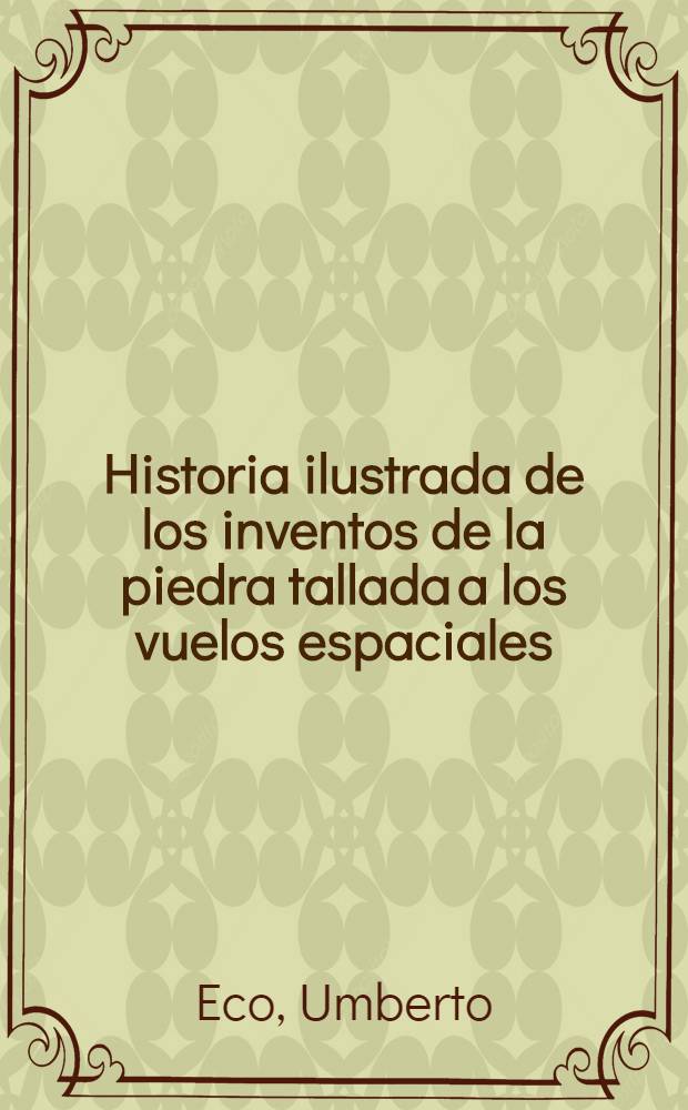 Historia ilustrada de los inventos de la piedra tallada a los vuelos espaciales