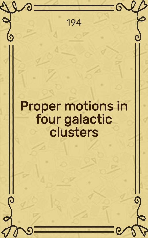 Proper motions in four galactic clusters : A diss. ... in candidacy for the degree of doctor of philosophy