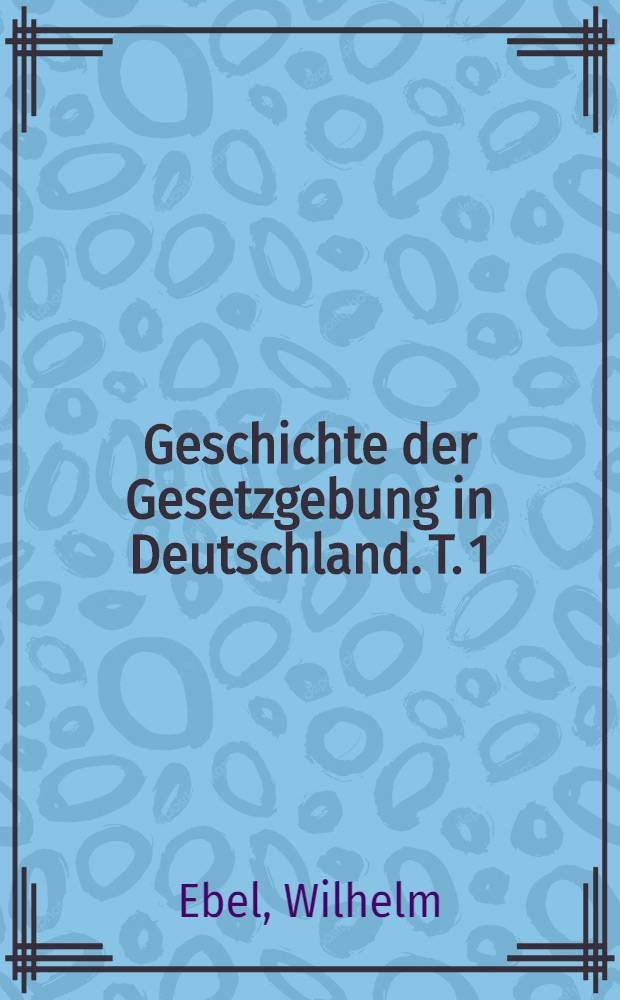 Geschichte der Gesetzgebung in Deutschland. T. 1 : Eine staatsbürgerliche Einführung