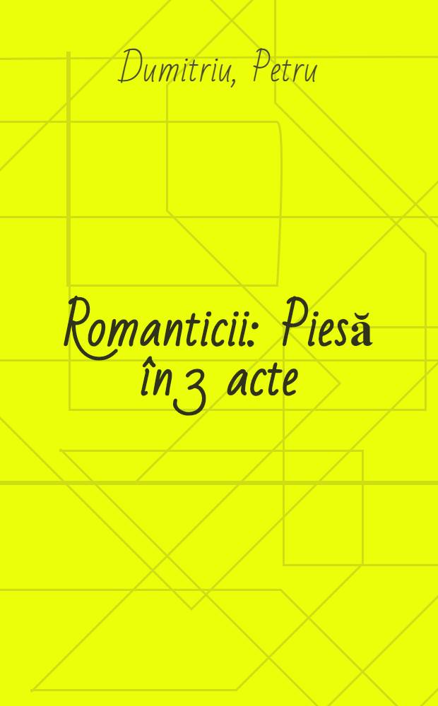Romanticii : Piesă în 3 acte (6 tablouri)
