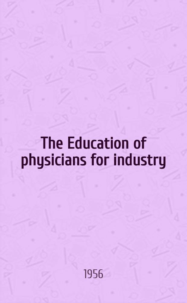 The Education of physicians for industry : Undergraduate, postgraduate, graduate : Report of a Conference on the education of physicians for industry, the Mellon institute for industrial research