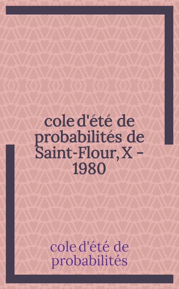 École d'été de probabilités de Saint-Flour, X - 1980 : Travaux
