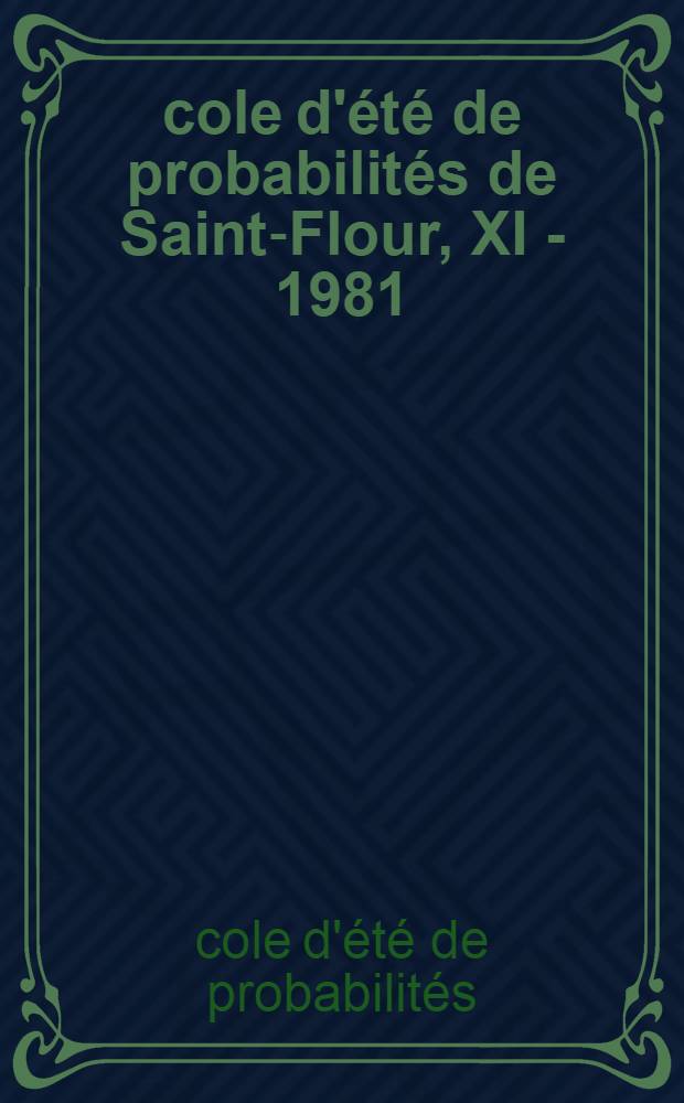 École d'été de probabilités de Saint-Flour, XI - 1981 : Travaux